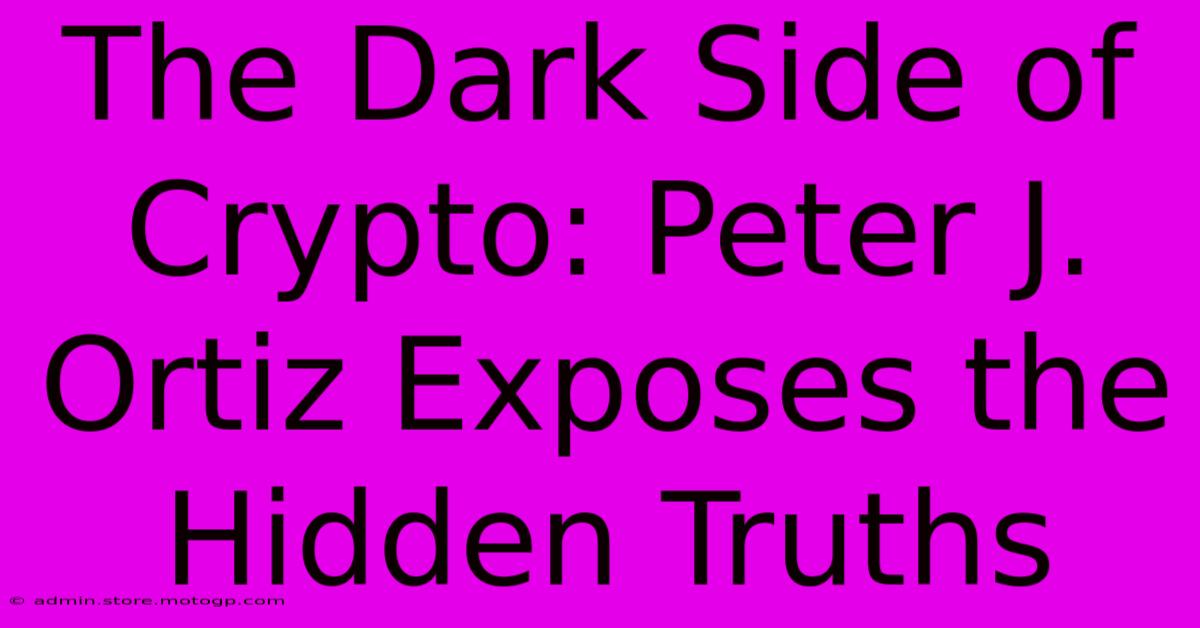 The Dark Side Of Crypto: Peter J. Ortiz Exposes The Hidden Truths