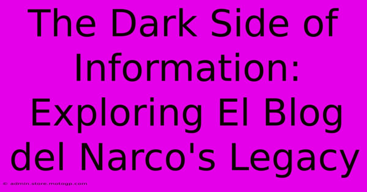 The Dark Side Of Information: Exploring El Blog Del Narco's Legacy