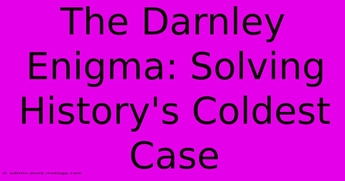 The Darnley Enigma: Solving History's Coldest Case