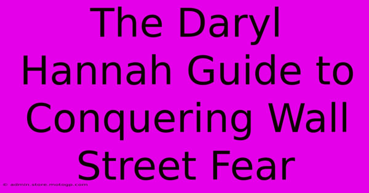 The Daryl Hannah Guide To Conquering Wall Street Fear