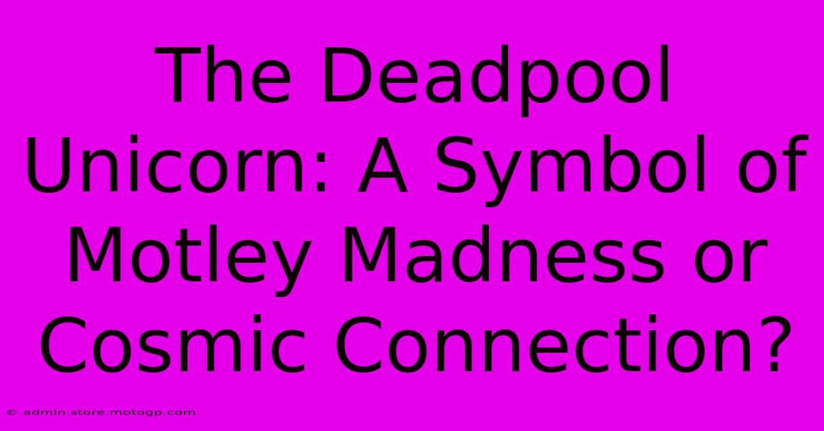 The Deadpool Unicorn: A Symbol Of Motley Madness Or Cosmic Connection?