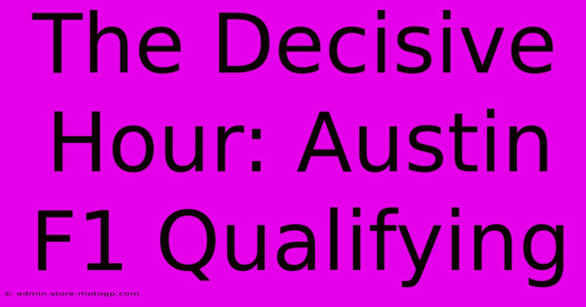 The Decisive Hour: Austin F1 Qualifying