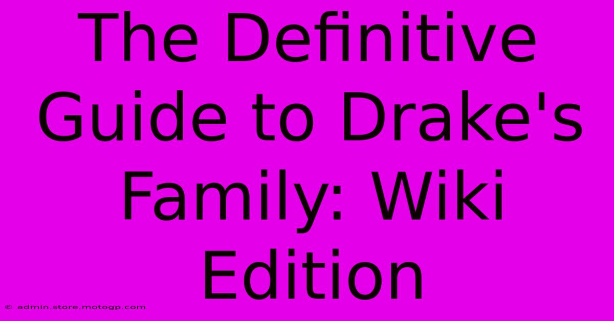 The Definitive Guide To Drake's Family: Wiki Edition