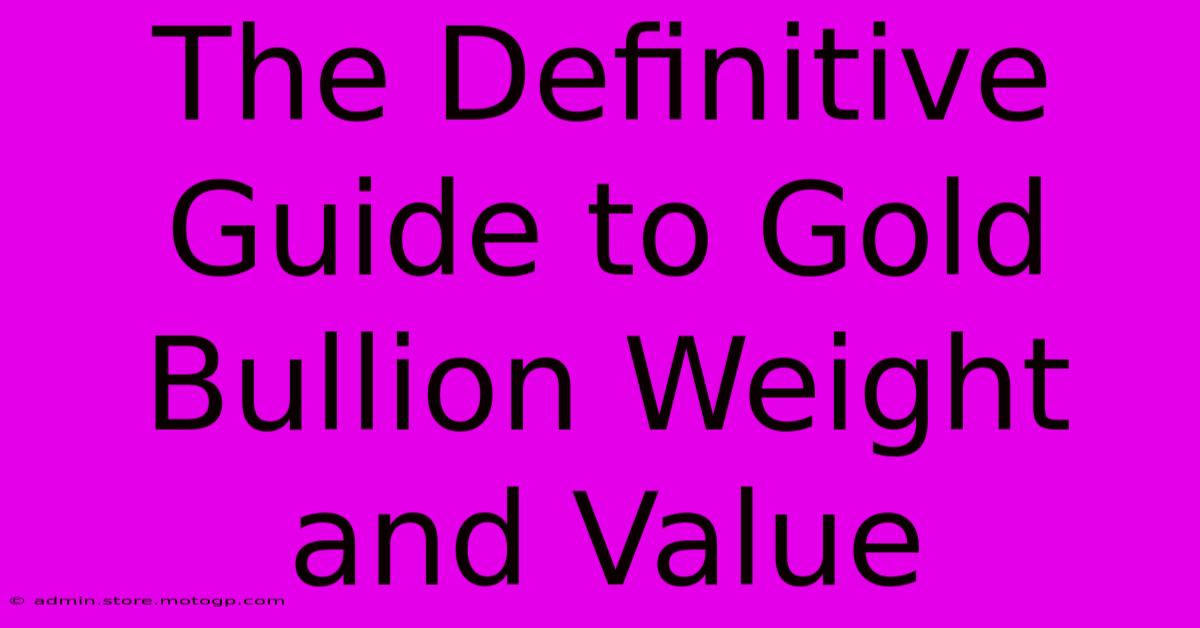 The Definitive Guide To Gold Bullion Weight And Value