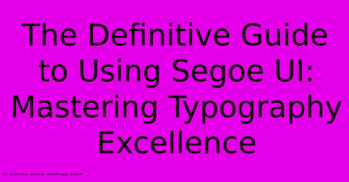 The Definitive Guide To Using Segoe UI: Mastering Typography Excellence