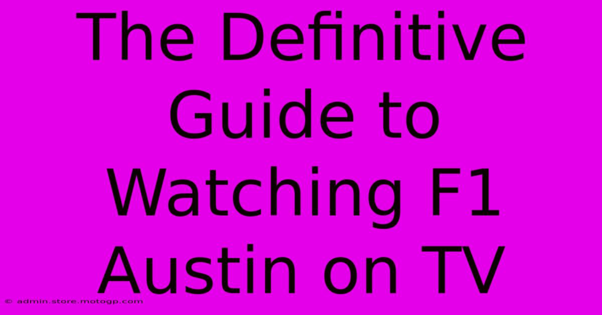 The Definitive Guide To Watching F1 Austin On TV