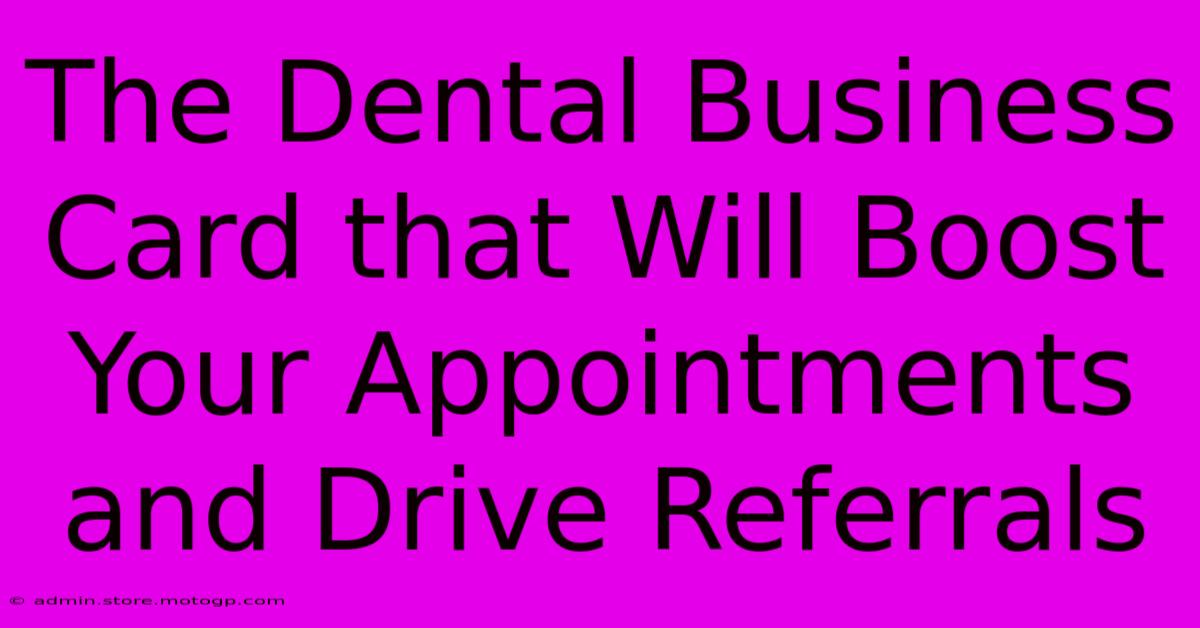 The Dental Business Card That Will Boost Your Appointments And Drive Referrals