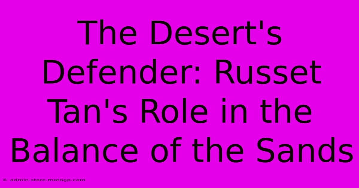 The Desert's Defender: Russet Tan's Role In The Balance Of The Sands