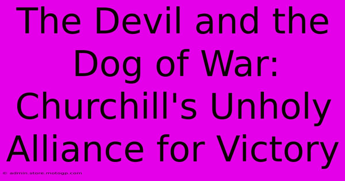 The Devil And The Dog Of War: Churchill's Unholy Alliance For Victory