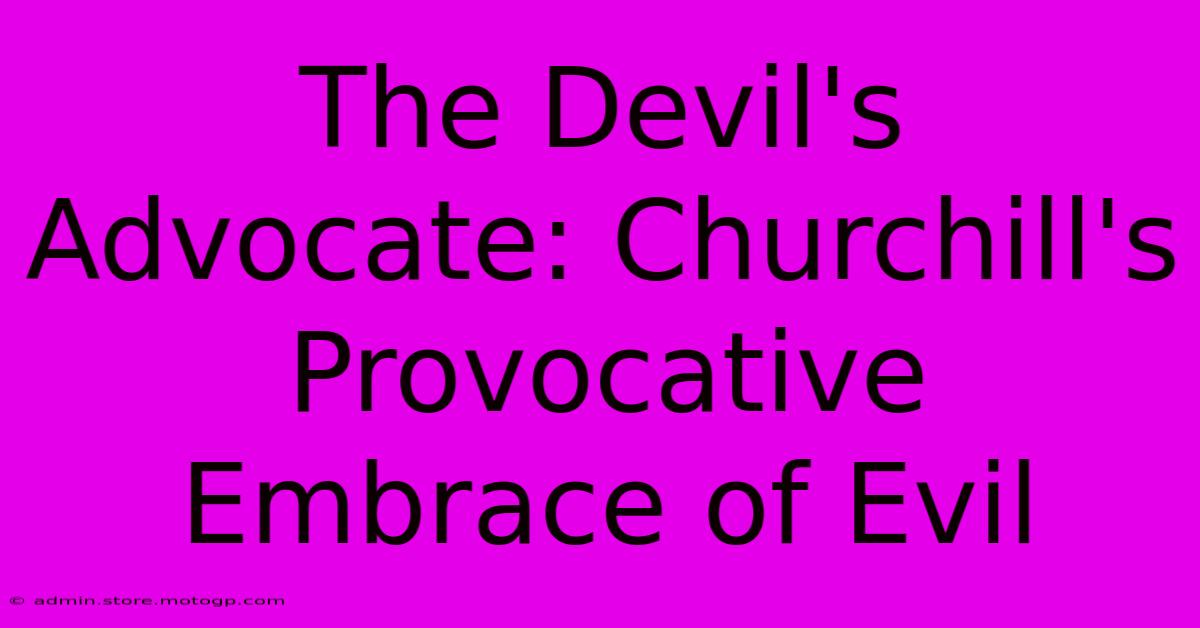 The Devil's Advocate: Churchill's Provocative Embrace Of Evil