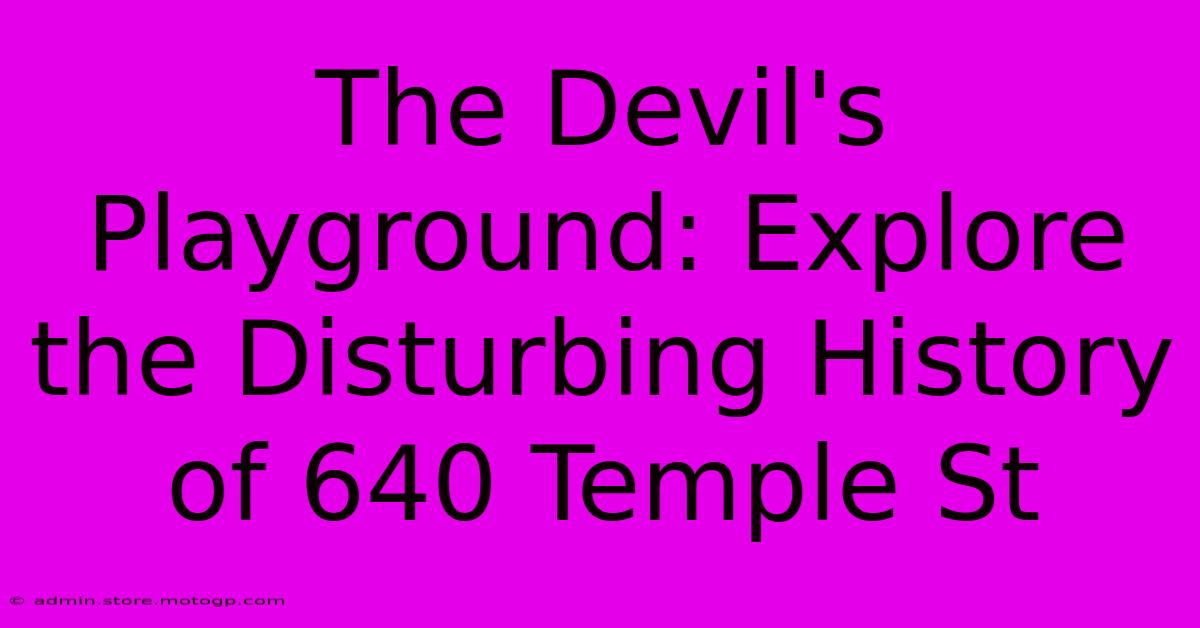 The Devil's Playground: Explore The Disturbing History Of 640 Temple St