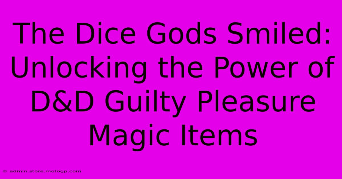 The Dice Gods Smiled: Unlocking The Power Of D&D Guilty Pleasure Magic Items