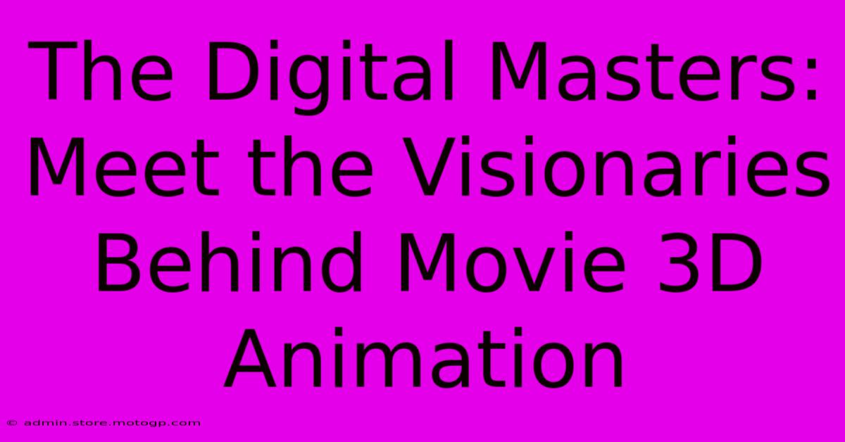 The Digital Masters: Meet The Visionaries Behind Movie 3D Animation