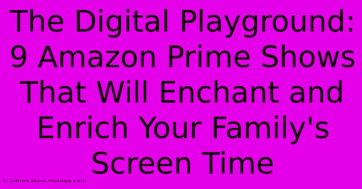 The Digital Playground: 9 Amazon Prime Shows That Will Enchant And Enrich Your Family's Screen Time