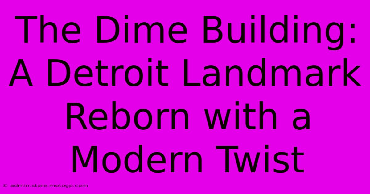 The Dime Building: A Detroit Landmark Reborn With A Modern Twist