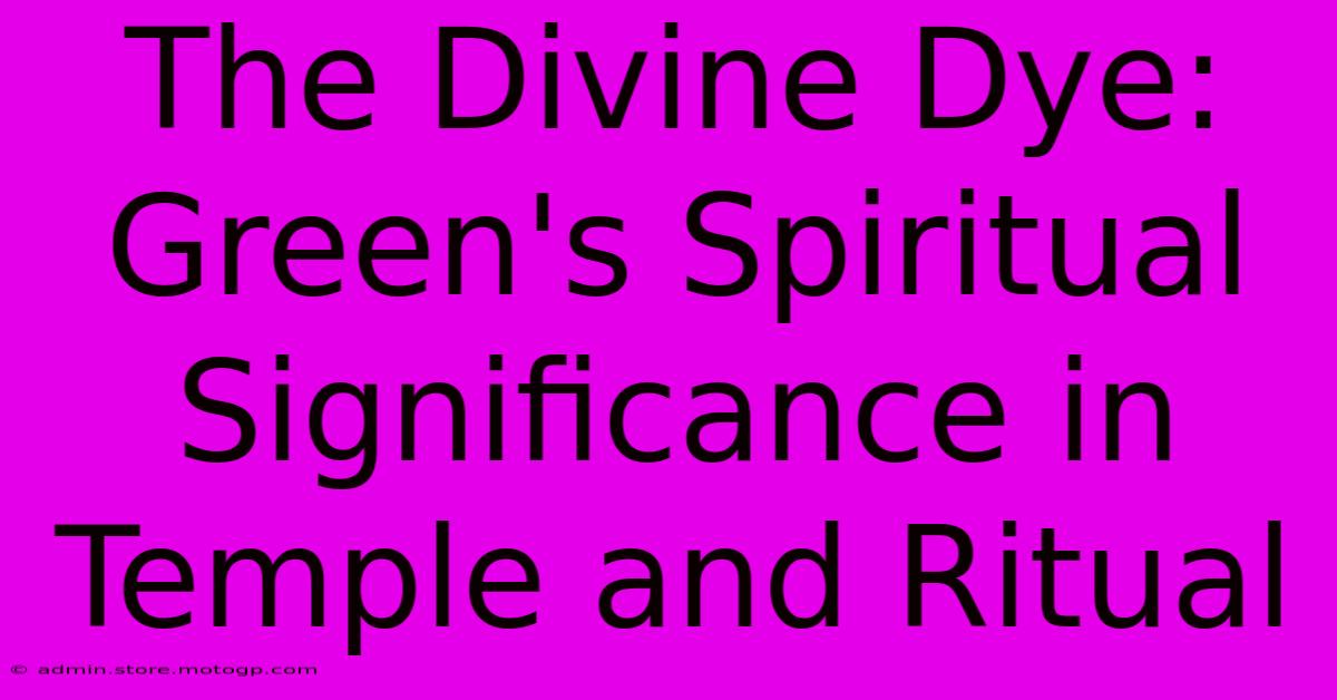 The Divine Dye: Green's Spiritual Significance In Temple And Ritual