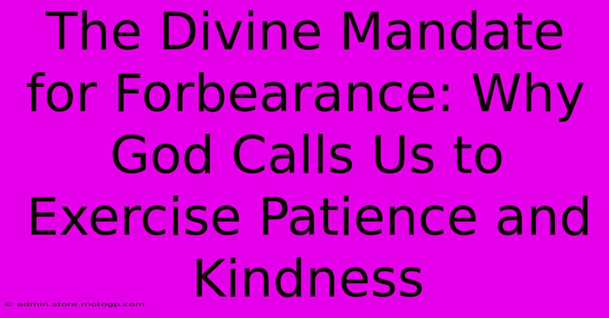 The Divine Mandate For Forbearance: Why God Calls Us To Exercise Patience And Kindness