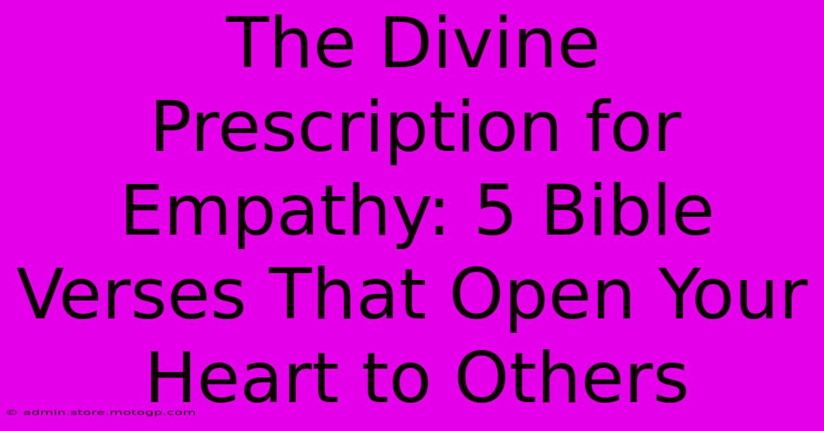 The Divine Prescription For Empathy: 5 Bible Verses That Open Your Heart To Others