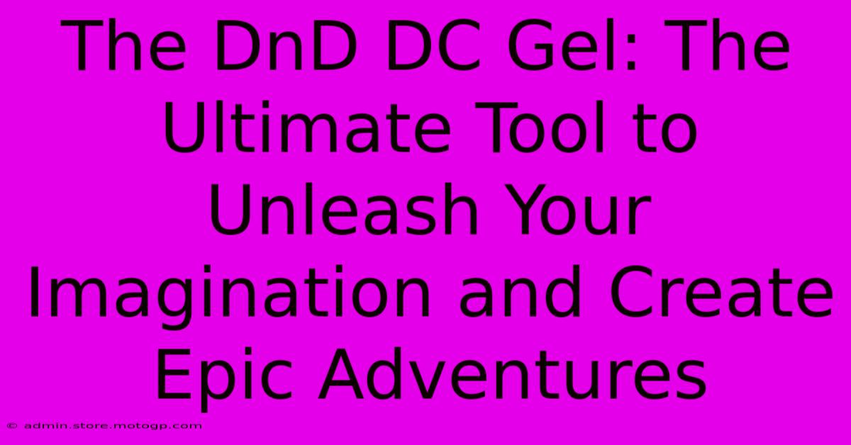 The DnD DC Gel: The Ultimate Tool To Unleash Your Imagination And Create Epic Adventures