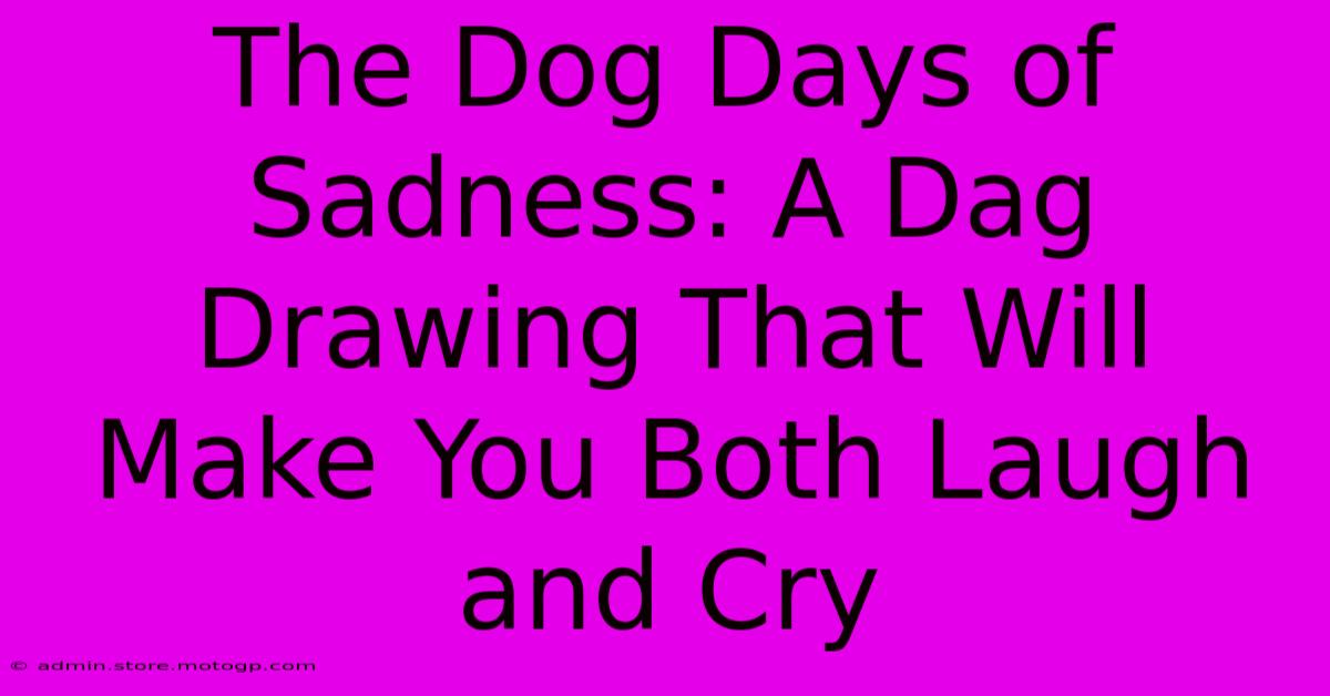 The Dog Days Of Sadness: A Dag Drawing That Will Make You Both Laugh And Cry