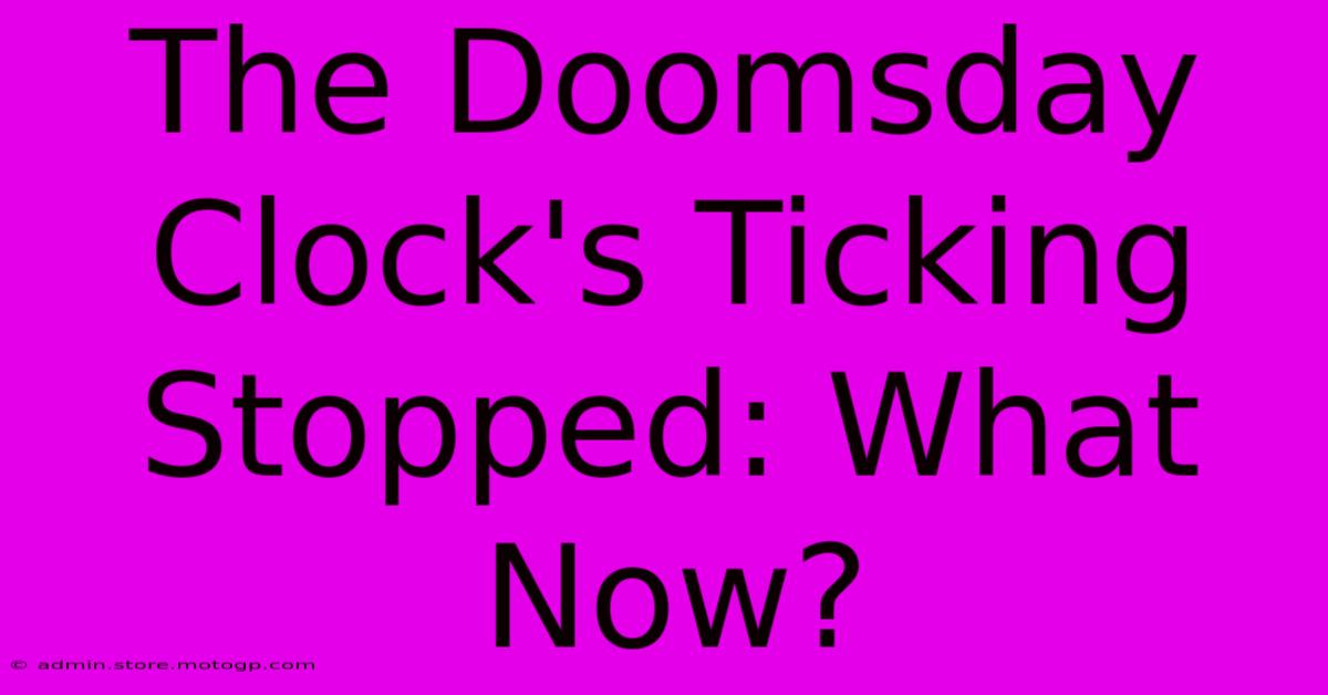 The Doomsday Clock's Ticking Stopped: What Now?