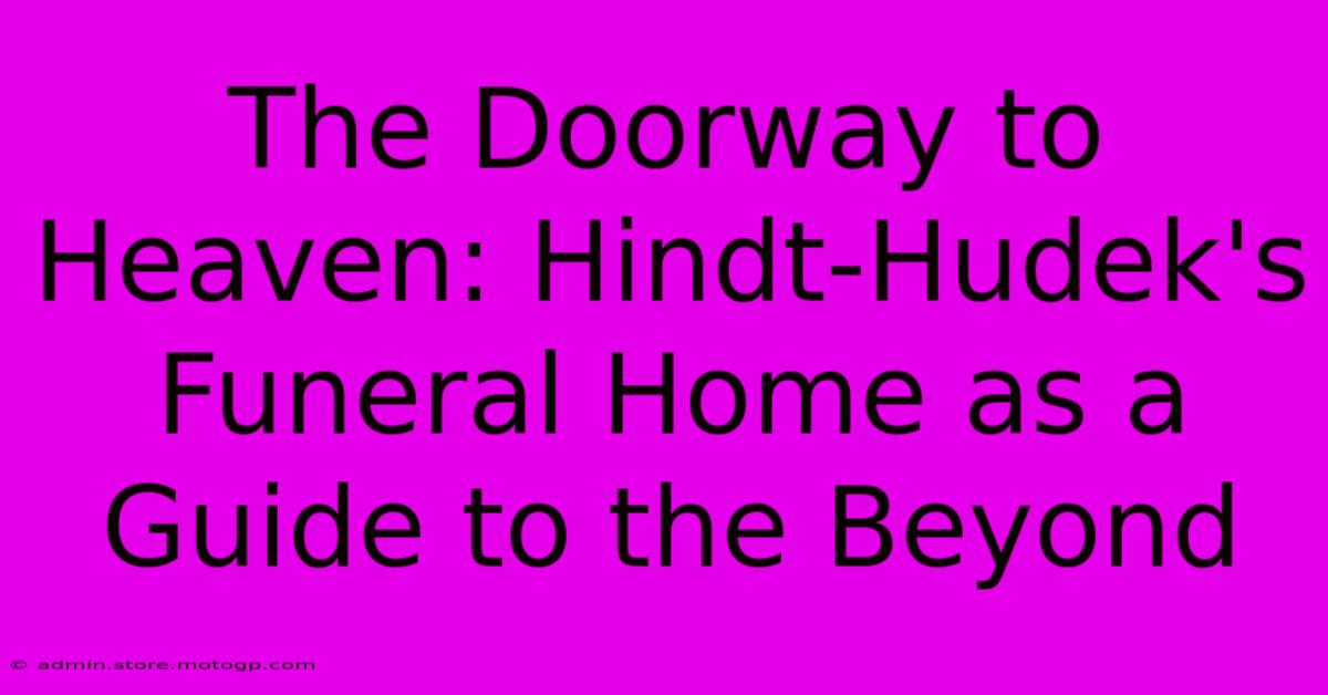 The Doorway To Heaven: Hindt-Hudek's Funeral Home As A Guide To The Beyond