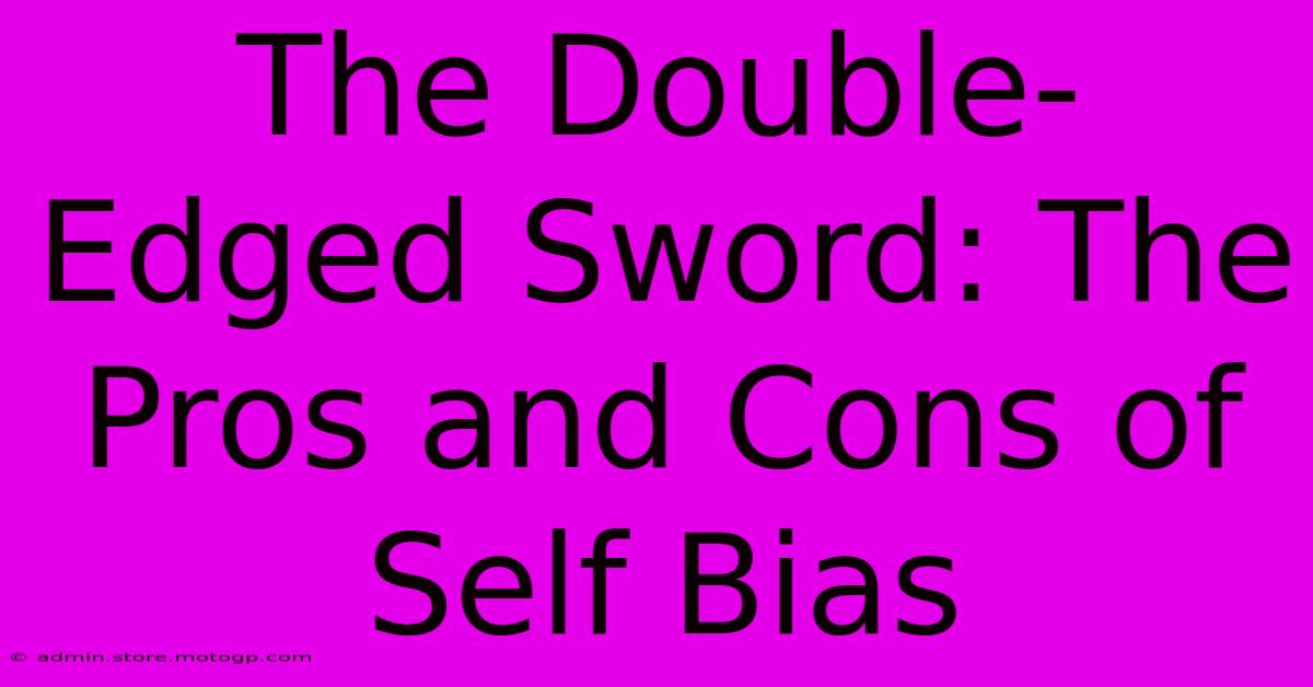 The Double-Edged Sword: The Pros And Cons Of Self Bias