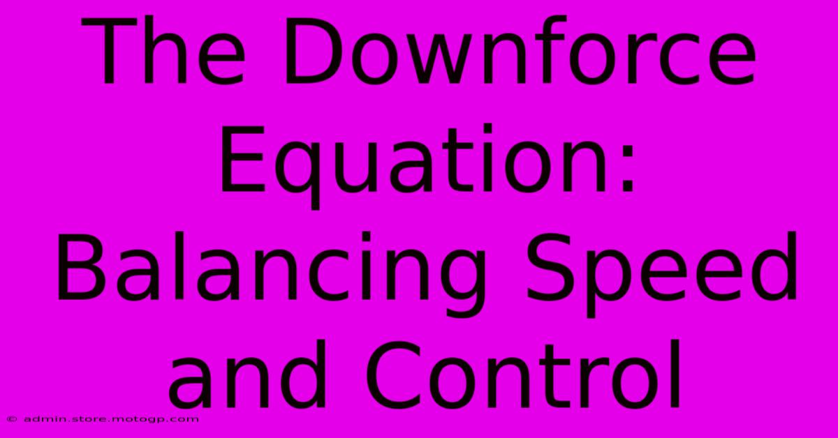 The Downforce Equation: Balancing Speed And Control