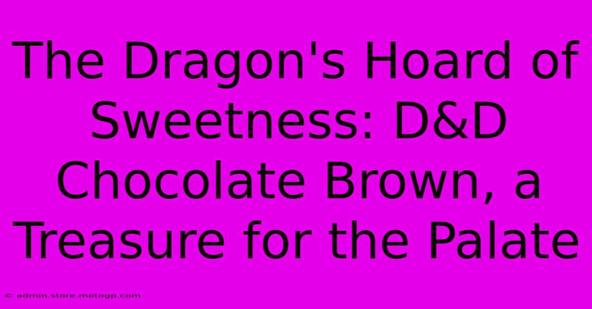 The Dragon's Hoard Of Sweetness: D&D Chocolate Brown, A Treasure For The Palate