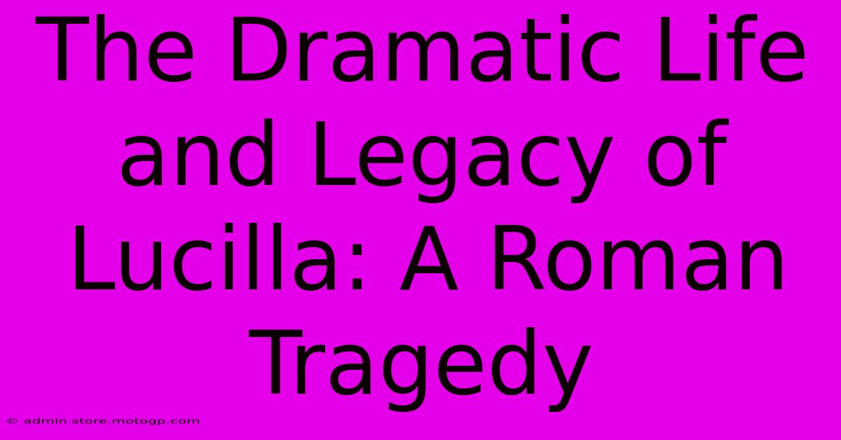 The Dramatic Life And Legacy Of Lucilla: A Roman Tragedy