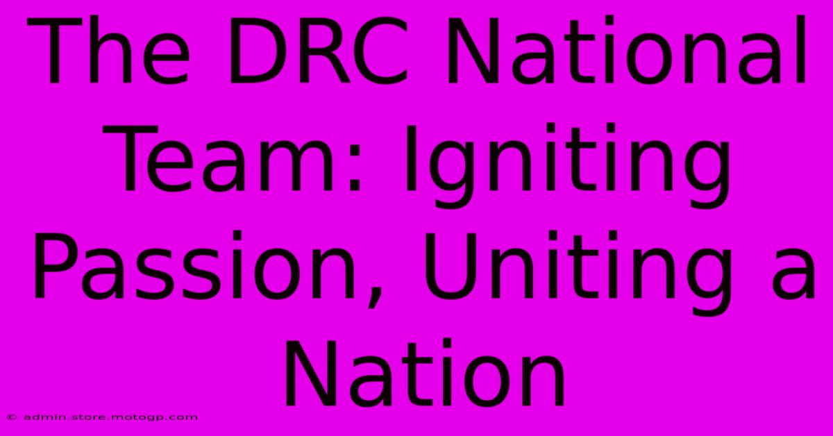 The DRC National Team: Igniting Passion, Uniting A Nation