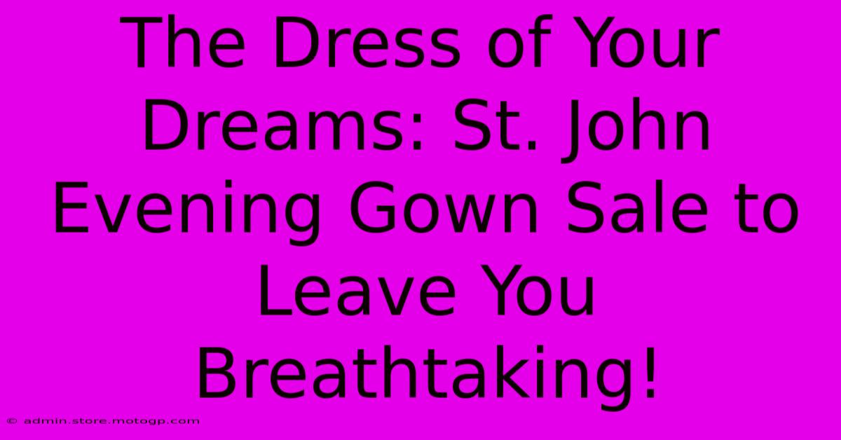 The Dress Of Your Dreams: St. John Evening Gown Sale To Leave You Breathtaking!