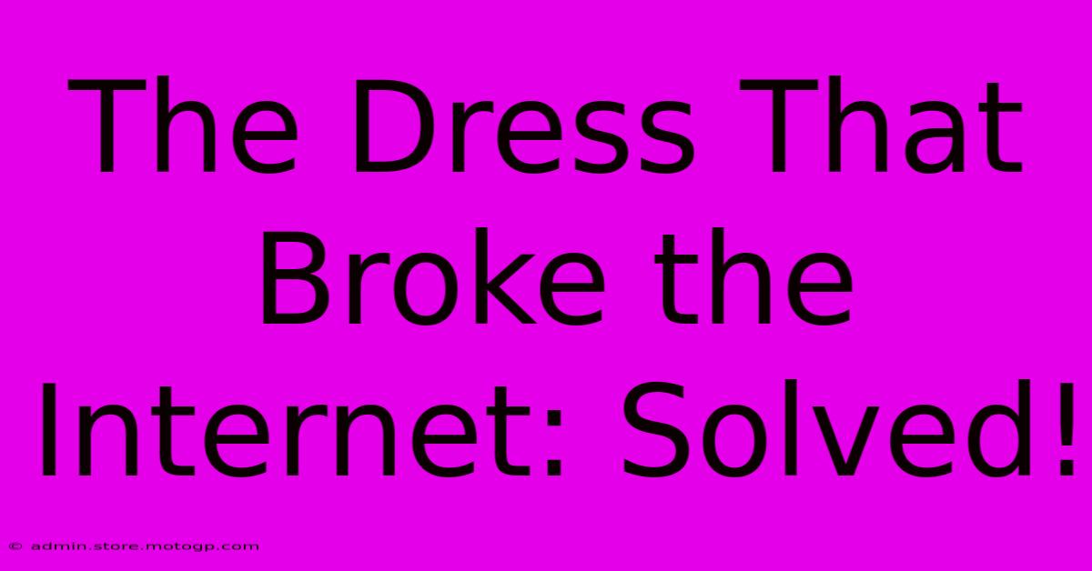 The Dress That Broke The Internet: Solved!