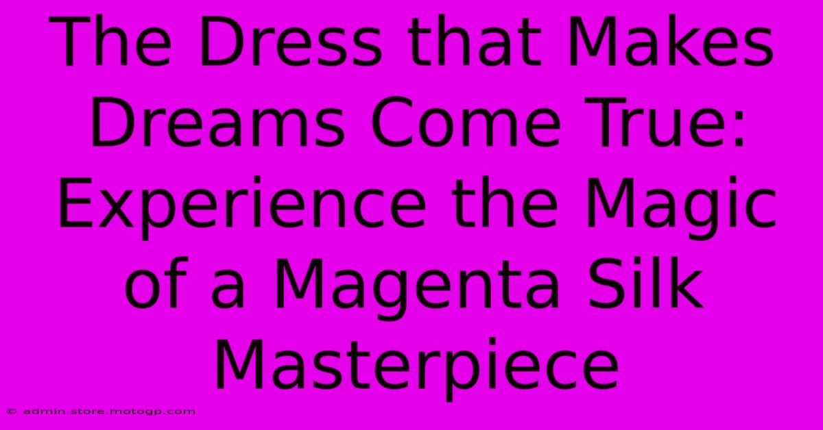 The Dress That Makes Dreams Come True: Experience The Magic Of A Magenta Silk Masterpiece