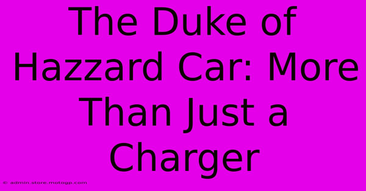 The Duke Of Hazzard Car: More Than Just A Charger