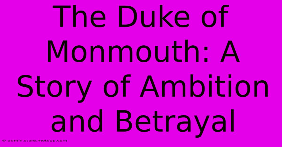 The Duke Of Monmouth: A Story Of Ambition And Betrayal