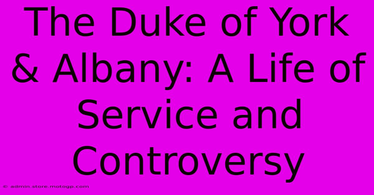 The Duke Of York & Albany: A Life Of Service And Controversy