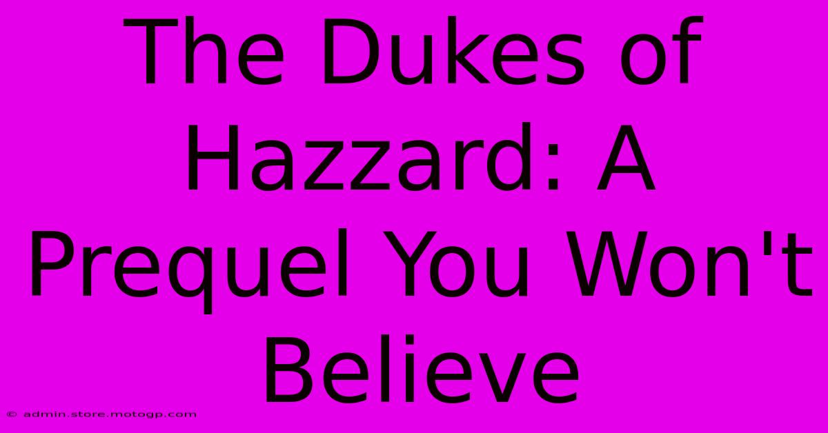 The Dukes Of Hazzard: A Prequel You Won't Believe