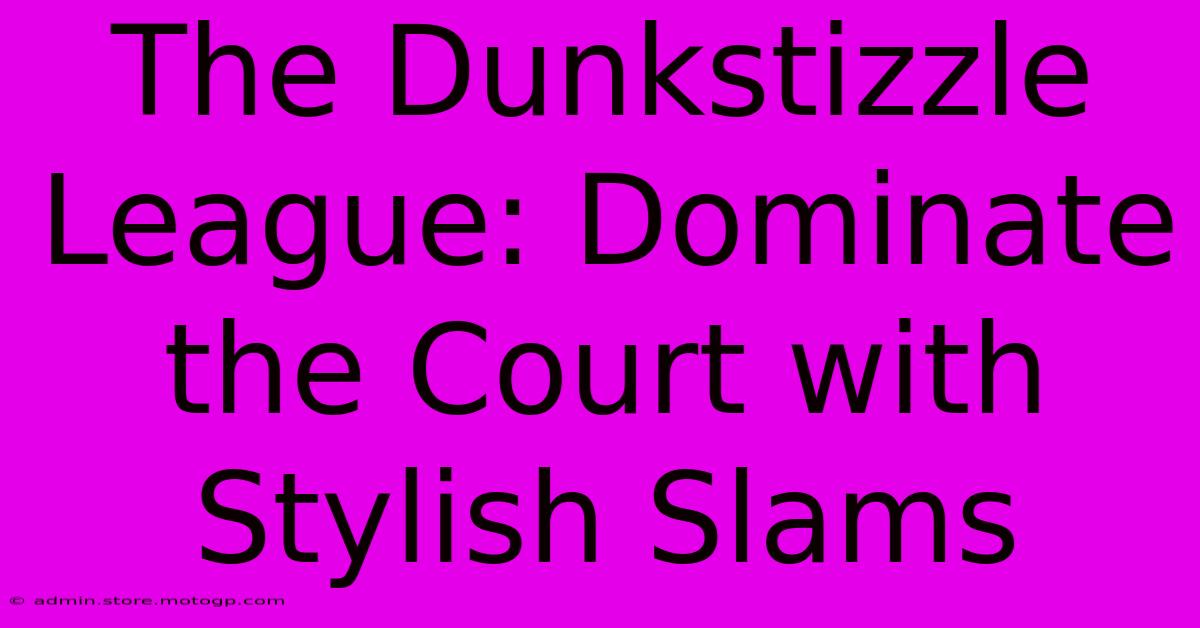 The Dunkstizzle League: Dominate The Court With Stylish Slams