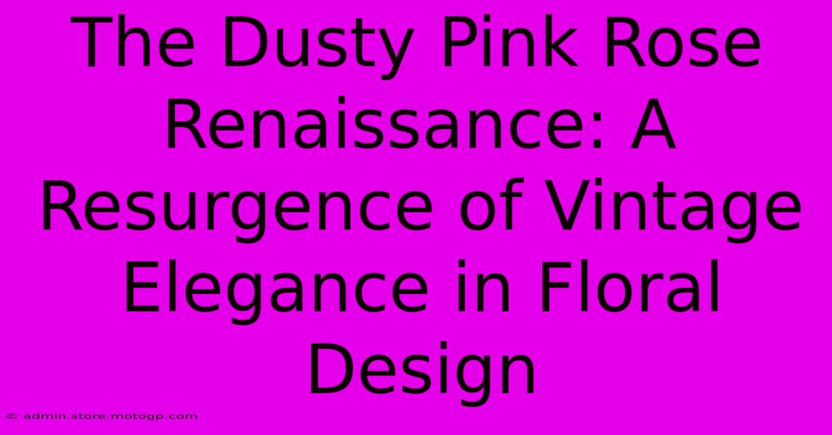 The Dusty Pink Rose Renaissance: A Resurgence Of Vintage Elegance In Floral Design