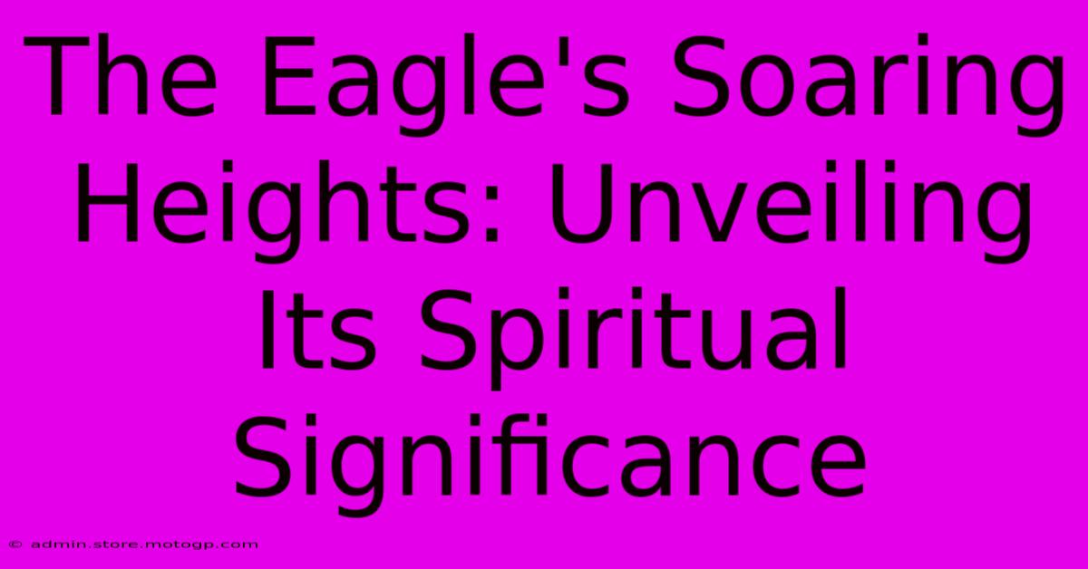 The Eagle's Soaring Heights: Unveiling Its Spiritual Significance