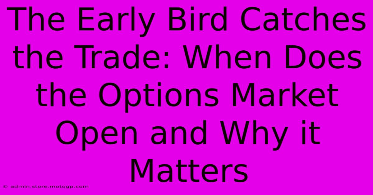 The Early Bird Catches The Trade: When Does The Options Market Open And Why It Matters