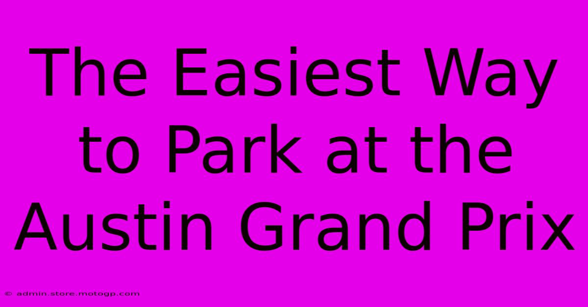 The Easiest Way To Park At The Austin Grand Prix