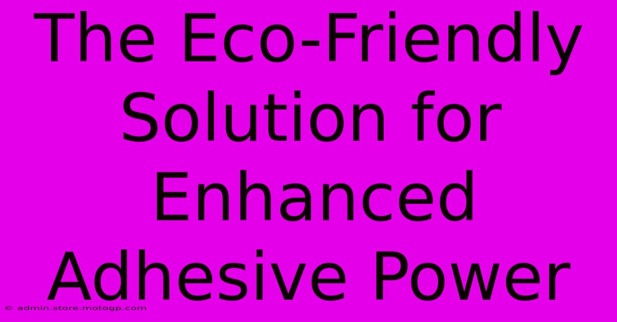 The Eco-Friendly Solution For Enhanced Adhesive Power