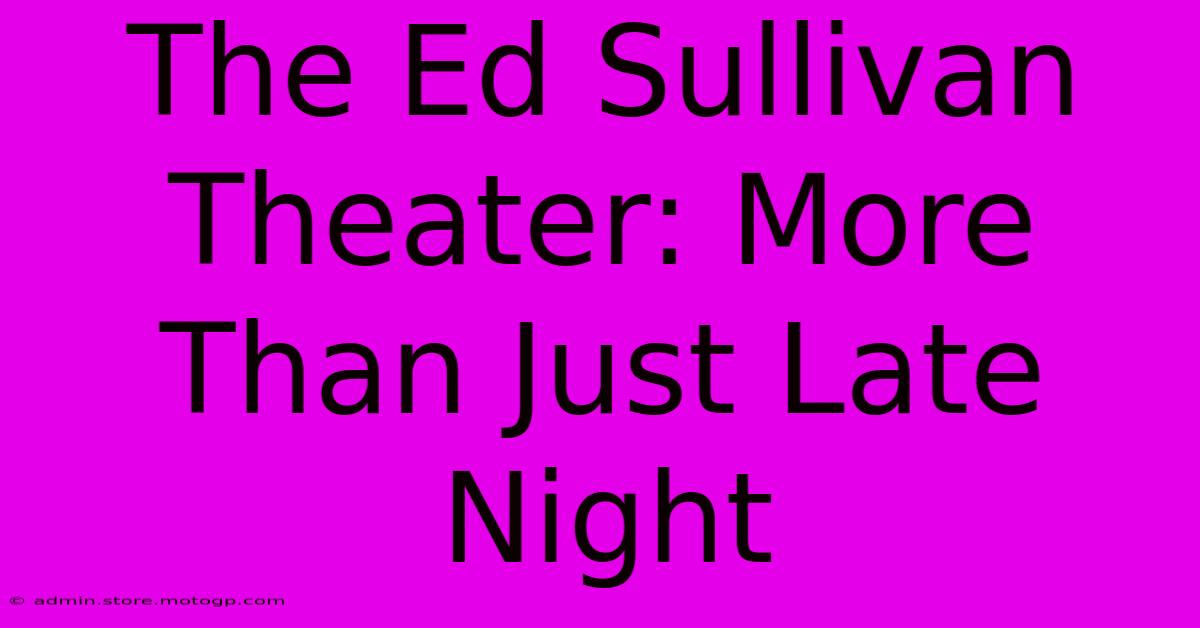 The Ed Sullivan Theater: More Than Just Late Night