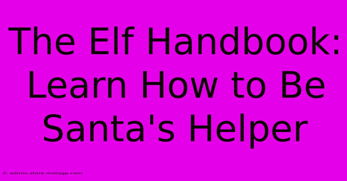 The Elf Handbook: Learn How To Be Santa's Helper