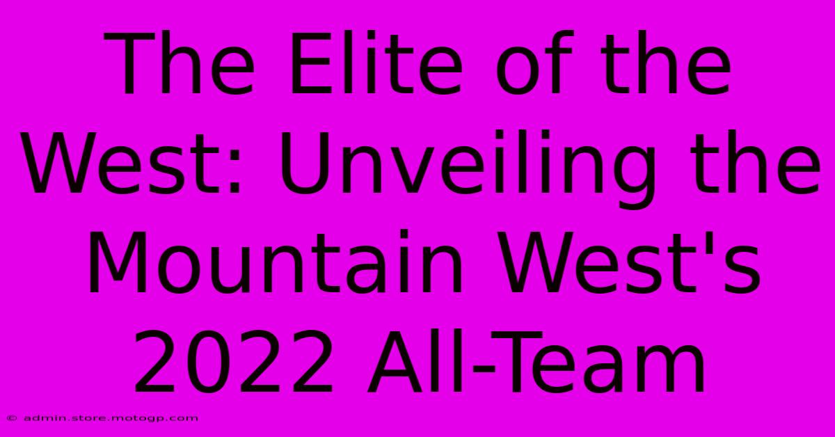 The Elite Of The West: Unveiling The Mountain West's 2022 All-Team