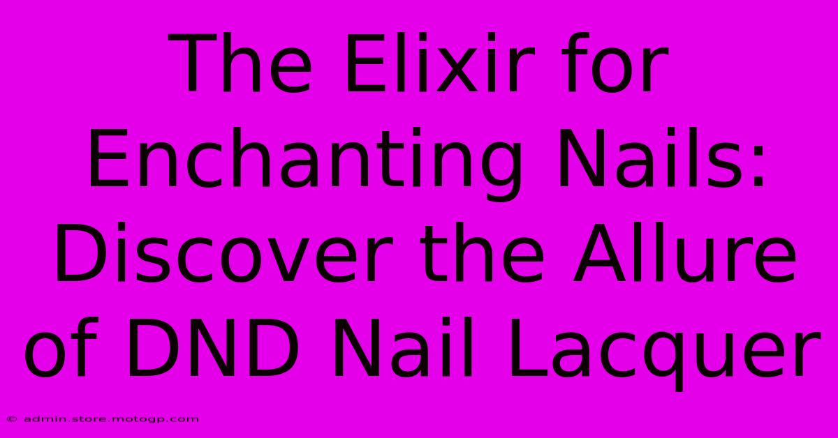 The Elixir For Enchanting Nails: Discover The Allure Of DND Nail Lacquer