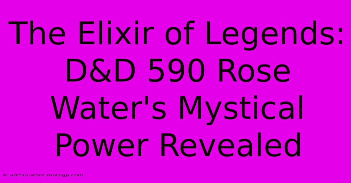 The Elixir Of Legends: D&D 590 Rose Water's Mystical Power Revealed