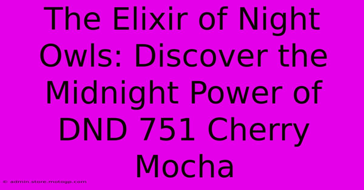 The Elixir Of Night Owls: Discover The Midnight Power Of DND 751 Cherry Mocha